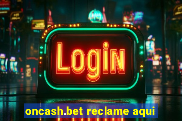 oncash.bet reclame aqui